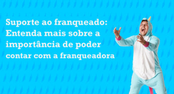 Suporte ao franqueado: Entenda mais sobre a importância de poder contar com a franqueadora