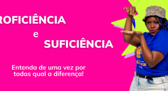 Entenda de uma vez por todas qual a diferença entre proficiência e suficiência!